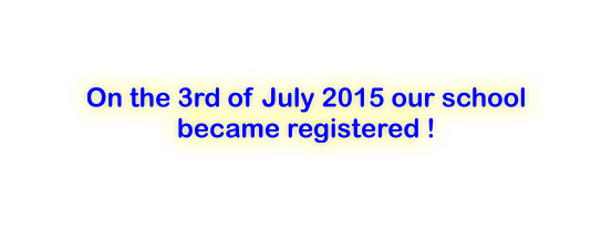 On the 3rd of July 2015 our school became registered !